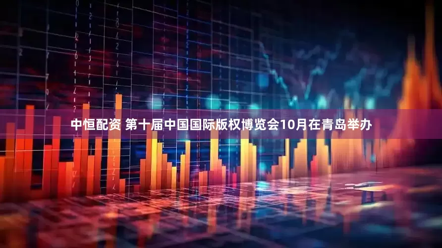 中恒配资 第十届中国国际版权博览会10月在青岛举办